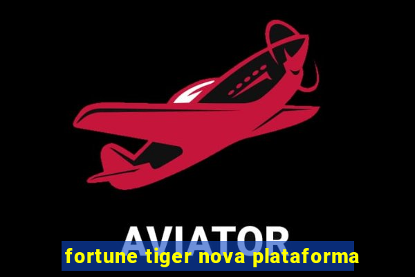 fortune tiger nova plataforma